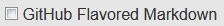 Disabled Option GitHub Flavored Markdown